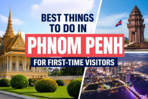 Best Things to Do in Phnom Penh for First-Time Visitors