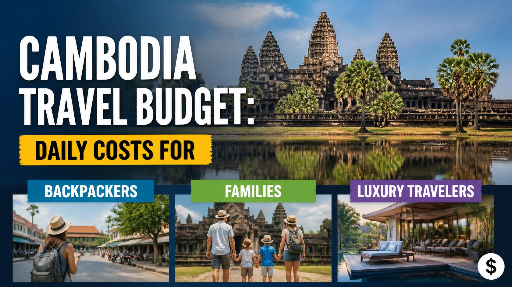 Cambodia Travel Budget: Daily Costs for Backpackers, Families, and Luxury Travelers