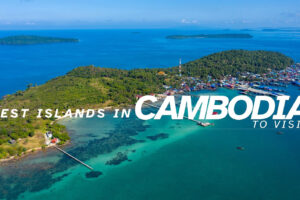 Best Islands in Cambodia to Visit